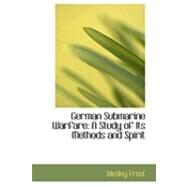 German Submarine Warfare : A Study of Its Methods and Spirit by Frost, Wesley, 9780554848389