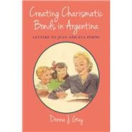 Creating Charismatic Bonds in Argentina by Guy, Donna J., 9780826338389