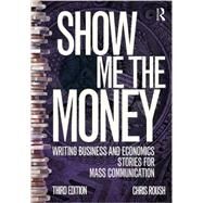 Show Me the Money: Writing Business and Economics Stories for Mass Communication by Roush; Chris, 9781138188389