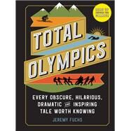 Total Olympics Every Obscure, Hilarious, Dramatic, and Inspiring Tale Worth Knowing by Fuchs, Jeremy, 9781523508389