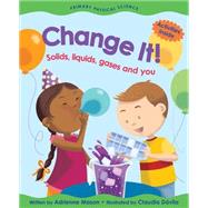 Change It! Solids, Liquids, Gases and You by Mason, Adrienne; Dvila, Claudia, 9781553378389