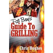 Fat Boy's Guide to Grilling by Hughes, Chris, 9781600348389