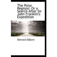 The Polar Regions: Or a Search After Sir John Franklin's Expedition by Osborn, Sherard, 9780559168390