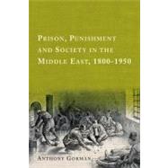 Prison, Punishment and Society in the Middle East, 1800-1950 by Gorman, Anthony, 9780748638390