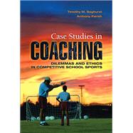 Case Studies in Coaching: Dilemmas and Ethics in Competitive School Sports by Baghurst,Timothy, 9781138078390