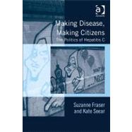 Making Disease, Making Citizens: The Politics of Hepatitis C by Fraser,Suzanne, 9781409408390