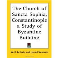 The Church Of Sancta Sophia, Constantinople A Study Of Byzantine Building by Lethaby, W. R., 9781417948390