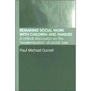 Remaking Social Work with Children and Families by Garrett,Paul Michael, 9780415298391