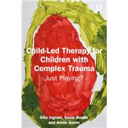 Child-Led Therapy for Children with Complex Trauma by Gita Ingram; Susie Reade; Annie Green, 9781040578391