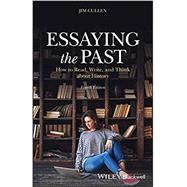 Essaying the Past: How to Read, Write and Think about History, Fourth Edition by Cullen, 9781119708391
