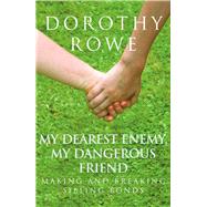 My Dearest Enemy, My Dangerous Friend: Making and Breaking Sibling Bonds by Rowe; Dorothy, 9781138138391