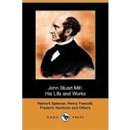 John Stuart Mill : His Life and Works, Twelve Sketches by Spencer, Herbert; Fawcett, Henry; Harrison, Frederic, 9781409948391