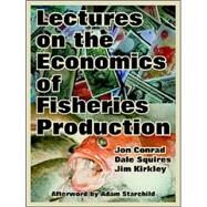 Lectures On The Economics Of Fisheries Production by Conrad, Jon; Squires, Dale; Kirkley, Jim, 9781410218391