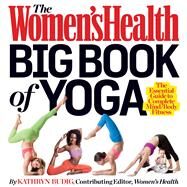 The Women's Health Big Book of Yoga The Essential Guide to Complete Mind/Body Fitness by Budig, Kathryn; Editors of Women's Health Maga, 9781609618391
