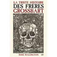 La triste histoire des frres Grossbart by Jesse Bullington, 9782809428391