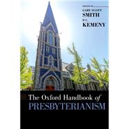 The Oxford Handbook of Presbyterianism by Smith, Gary Scott; Kemeny, P.C., 9780190608392