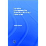 Pursuing Intersectionality, Unsettling Dominant Imaginaries by May; Vivian M., 9780415808392
