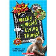 The Wacky World of Living Things! (Fact Attack #1) Plants and Animals by Berger, Melvin; Berger, Gilda; Miller, Ed, 9781338038392