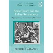 Shakespeare and the Italian Renaissance: Appropriation, Transformation, Opposition by Marrapodi,Michele, 9781472448392