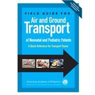 Field Guide for Air and Ground Transport of Neonatal and Pediatric Patients by American Academy of Pediatrics Section on Transport Medicine; Meyer, Keith, M.D.; Fernandes, Caraciolo J., M.D., 9781581108392