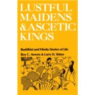 Lustful Maidens and Ascetic Kings Buddhist and Hindu Stories of Life by Amore, Roy C.; Shinn, Larry D.; Wallace, Sharon, 9780195028393