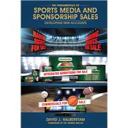 The Fundamentals of Sports Media and Sponsorship Sales Developing New Accounts by Halberstam, David J., 9780692488393