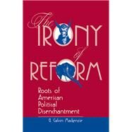 The Irony Of Reform: Roots Of American Political Disenchantment by Mackenzie,G. Calvin, 9780813328393