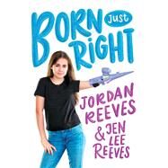 Born Just Right by Reeves, Jordan; Reeves, Jen Lee, 9781534428393