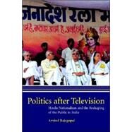 Politics after Television: Hindu Nationalism and the Reshaping of the Public in India by Arvind Rajagopal, 9780521648394