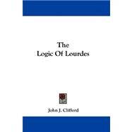 The Logic of Lourdes by Clifford, John J., 9780548308394