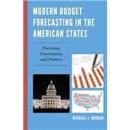 Modern Budget Forecasting in the American States Precision, Uncertainty, and Politics by Brogan, Michael J., 9780739168394