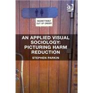 An Applied Visual Sociology: Picturing Harm Reduction by Parkin,Stephen, 9781409468394