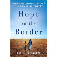 Hope on the Border: Immigration, Incarceration, and the Power of Poetry by Michelson, 9781640658394
