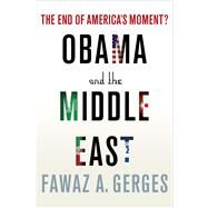 Obama and the Middle East The End of America's Moment? by Gerges, Fawaz A., 9781137278395