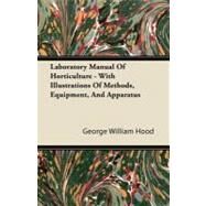 Laboratory Manual of Horticulture, With Illustrations of Methods, Equipment, and Apparatus: With Illustrations of Methods, Equipment, and Apparatus by Hood, George William, 9781408608395