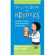The Little Book of Pediatrics Infants to Teens and Everything In Between by Steiner, Michael J; Smith Kimple, Kelly, 9781617118395