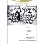 The Prison As Metaphor: Re-Imagining International Relations by Marks, Michael P., 9780820468396