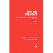 War and the State (RLE The First World War): The Transformation of British Government, 1914-1919 by Burk; Kathleen, 9781138018396