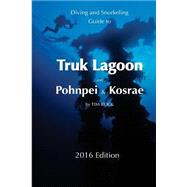 Diving & Snorkeling Guide to Truk Lagoon and Pohnpei & Kosrae 2016 by Rock, Tim; Pridmore, Simon, 9781523438396
