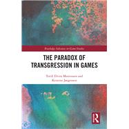 The Paradox of Transgression in Games by Mortensen, Torill Elvira; Jrgensen, Kristine, 9780367418397
