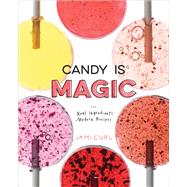 Candy Is Magic Real Ingredients, Modern Recipes [A Baking Book] by Curl, Jami, 9780399578397