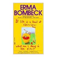 If Life Is a Bowl of Cherries What Am I Doing in the Pits? Bestselling author of Family--The Ties That Bind...And Gag! by BOMBECK, ERMA, 9780449208397
