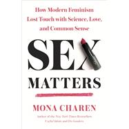 Sex Matters How Modern Feminism Lost Touch with Science, Love, and Common Sense by CHAREN, MONA, 9780451498397