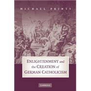 Enlightenment and the Creation of German Catholicism by Michael Printy, 9780521478397