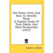 Our Native Trees and How to Identify Them : A Popular Study of Their Habits and Their Peculiarities (1917) by Keeler, Harriet L., 9780548998397