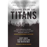 Lessons from the Titans: What Companies in the New Economy Can Learn from the Great Industrial Giants to Drive Sustainable Success by Davis, Scott; Copeland, Carter; Wertheimer, Rob, 9781260468397