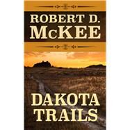Dakota Trails by Mckee, Robert D., 9781410498397