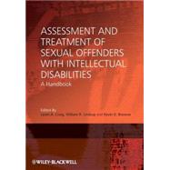 Assessment and Treatment of Sexual Offenders with Intellectual Disabilities A Handbook by Craig, Leam A.; Lindsay, William R.; Browne, Kevin D., 9780470058398