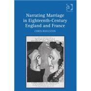 Narrating Marriage in Eighteenth-century England and France by Roulston,Chris, 9780754668398