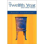 The Twelfth Year, and Other Times: Stories by Hendricks, Randy, 9780865548398